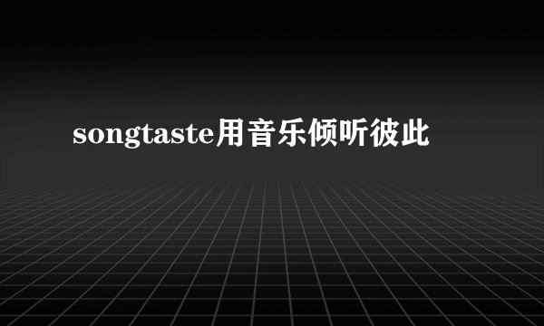 songtaste用音乐倾听彼此