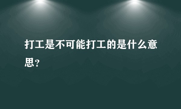 打工是不可能打工的是什么意思？