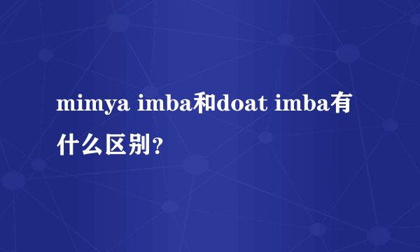 mimya imba和doat imba有什么区别？