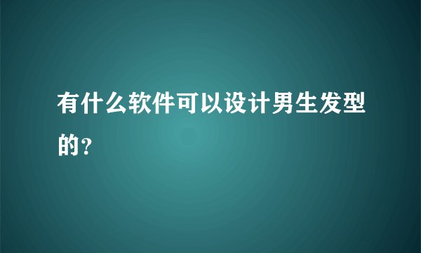 有什么软件可以设计男生发型的？