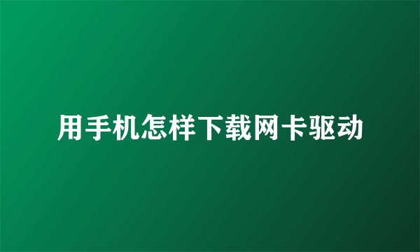 用手机怎样下载网卡驱动