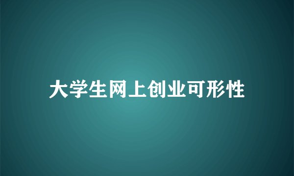 大学生网上创业可形性