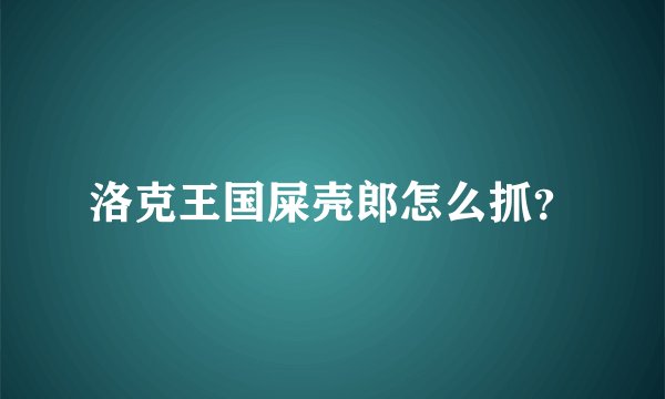 洛克王国屎壳郎怎么抓？