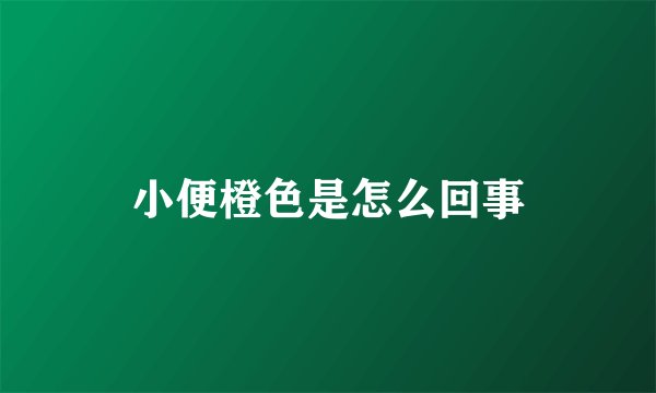 小便橙色是怎么回事