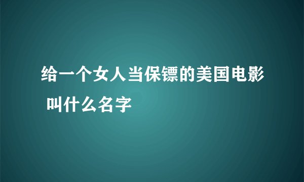 给一个女人当保镖的美国电影 叫什么名字