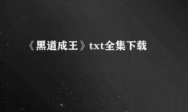 《黑道成王》txt全集下载