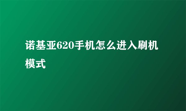 诺基亚620手机怎么进入刷机模式