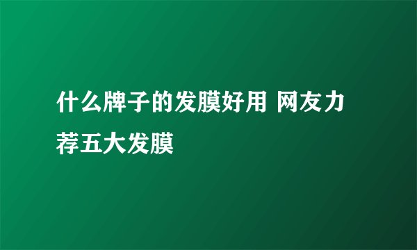什么牌子的发膜好用 网友力荐五大发膜