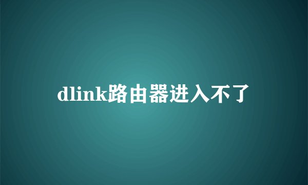 dlink路由器进入不了