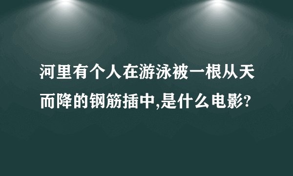河里有个人在游泳被一根从天而降的钢筋插中,是什么电影?