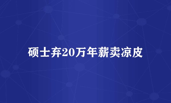 硕士弃20万年薪卖凉皮
