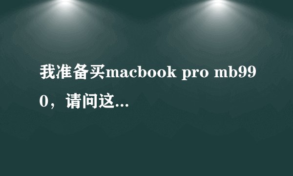 我准备买macbook pro mb990，请问这款好不好呢？