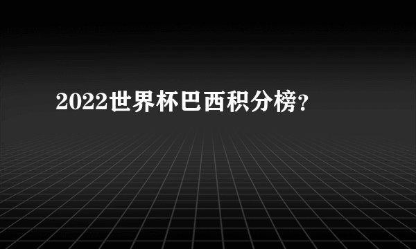 2022世界杯巴西积分榜？