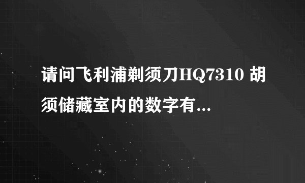 请问飞利浦剃须刀HQ7310 胡须储藏室内的数字有多少位，如果只有五位是假的吗？