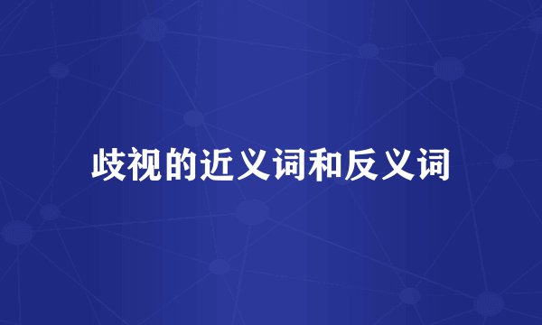 歧视的近义词和反义词