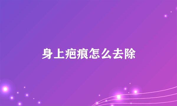 身上疤痕怎么去除