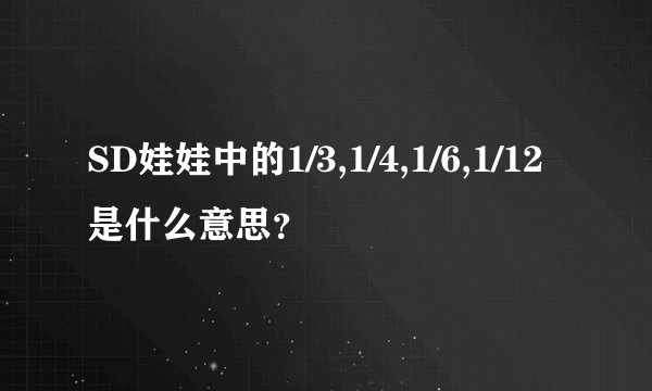 SD娃娃中的1/3,1/4,1/6,1/12是什么意思？