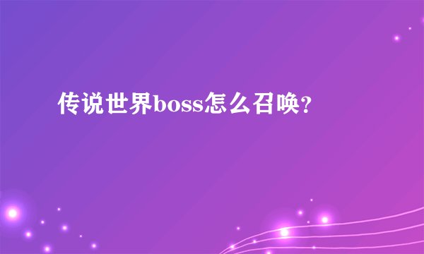 传说世界boss怎么召唤？